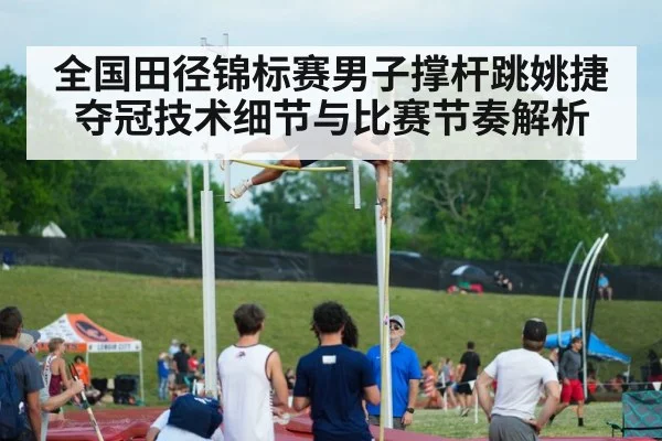 全国田径锦标赛男子撑杆跳姚捷夺冠技术细节与比赛节奏解析